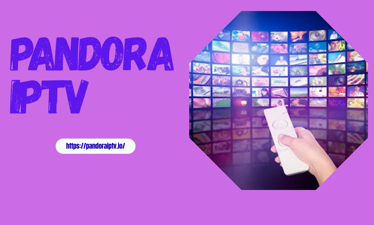 Pandora IPTV: Moderne Streamingoplossing voor Ultiem Entertainment